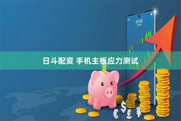 日斗配资 手机主板应力测试